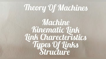 Kinematic  Link, Types Of Links,  Machine &Structure