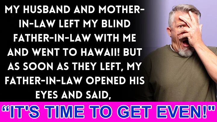 My husband and mother-in-law left me with my blind father-in-law and went to Hawaii! But then...