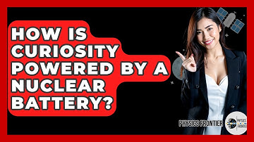 How Is Curiosity Powered By A Nuclear Battery? - Physics Frontier