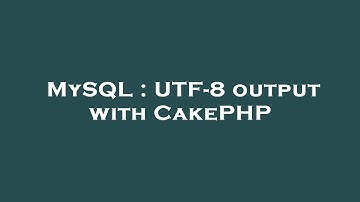 MySQL : UTF-8 output with CakePHP