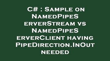 C# : Sample on NamedPipeServerStream vs NamedPipeServerClient having PipeDirection.InOut needed