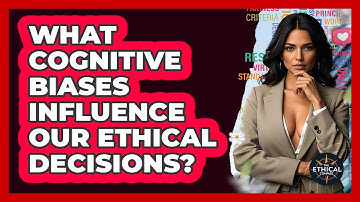 What Cognitive Biases Influence Our Ethical Decisions? - The Ethical Compass
