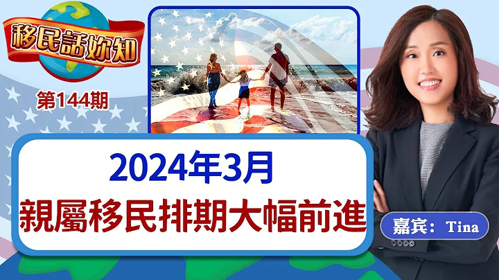 2024年3月親屬移民排期大幅前進《移民話你知》20240220 - 天天要聞