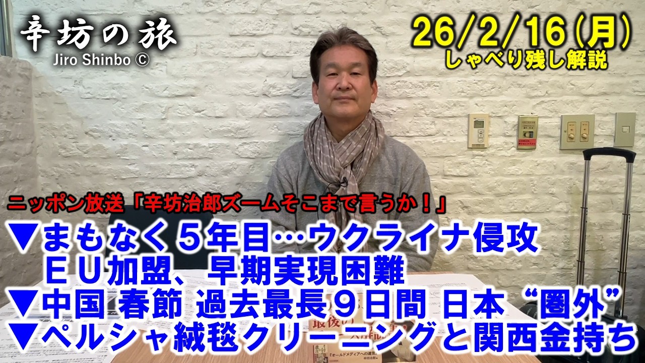 ウクライナ侵攻まもなく5年目、EU加盟の早期実現困難▼中国春節、過去最長9日間 日本“圏外”▼ペルシャ絨毯クリーニングと関西金持ち 26/2/16(月)「辛坊治郎ズームそこまで言うか！」しゃべり残し