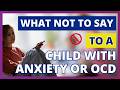 Stop Making It Worse: What Not to Say to a Child With Anxiety or OCD