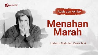 Kajian Adab Dan Akhlak: Menahan Marah - Ustadz Abdullah Zaen, Lc., MA