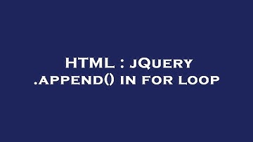 HTML : jQuery .append() in for loop