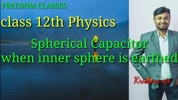 Lec- 10  ।।Capacitance of Spherical Capacitor when inner sphere is earthed।।