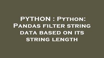 PYTHON : Python: Pandas filter string data based on its string length