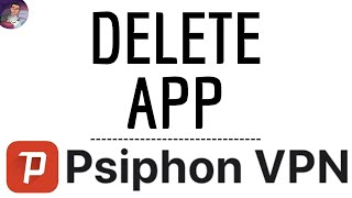 DELETE PSIPHON VPN App, how to remove Psiphon VPN application ( Secure - Open Source - Fast ) screenshot 1
