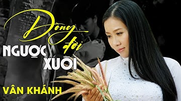 DÒNG ĐỜI NGƯỢC XUÔI - Vân Khánh | Official MV