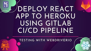 Deploy React app to Heroku using Gitlab CI/CD Pipeline - test in the CI Pipeline with WebdriverIO
