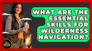 What Are The Essential Skills For Wilderness Navigation? - Exploring Campgrounds