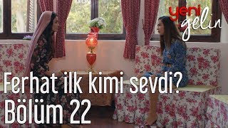 Yeni Gelin 22. Bölüm - Ferhat'ı İlk Kim Sevdi?