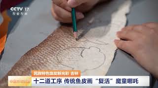 [中国三农报道]民族特色焕发新光彩 吉林 十二道工序 传统鱼皮画“复活”魔童哪吒 | 农业致富经 Agriculture And Farming
