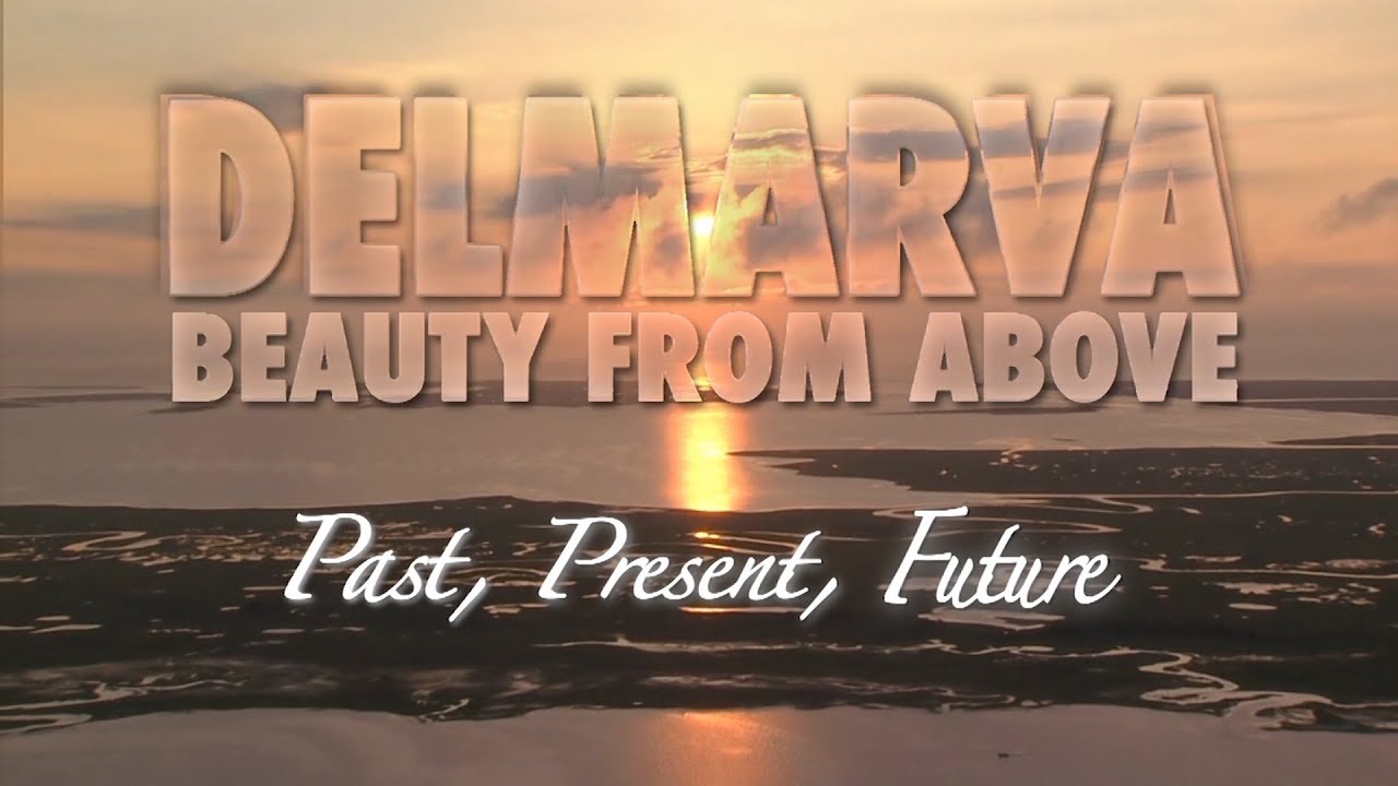 Delmarva - Beauty From Above: Past, Present, Future