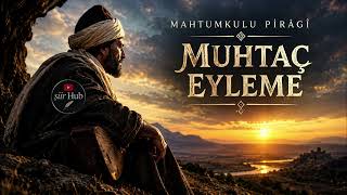 Mahtumkulu Pırâgî – Muhtaç Eyleme