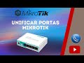 UNIFICAR SAIDAS DE INTERNET RB MIKROTIK (UNIFICAR PORTAS) -BRIDGE