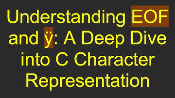 Understanding EOF and ÿ: A Deep Dive into C Character Representation
