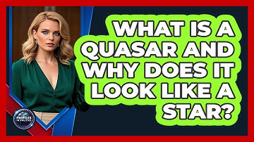 What Is A Quasar And Why Does It Look Like A Star? - Profiles in Politics