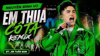 EM THUA CÔ TA (REMIX) - NGUYỄN ĐÌNH VŨ x JIN TUẤN NAM | VP BANK 