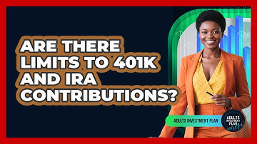 Are There Limits To 401k And IRA Contributions? - Adults Investment Plan