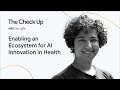 Enabling an Ecosystem for AI Innovation in Health | The Check Up with Google '25