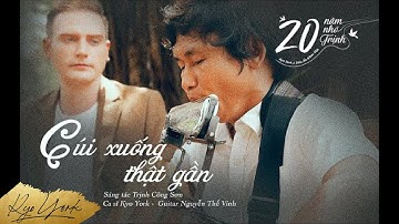 CÚI XUỐNG THẬT GẦN [ 20 năm nhớ Trịnh ] - Kyo York ft Nguyễn Thế Vinh