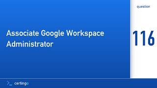Certingo | Associate Google Workspace Administrator (AGWA) — Question 116