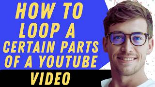 How To Loop Certain Part Of YouTube Videos - Full Guide