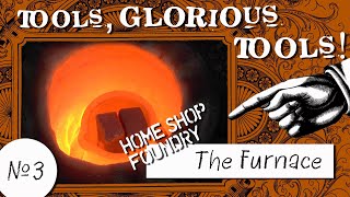 Tools, Glorious Tools! #3 - Home Shop Foundry: The Furnace