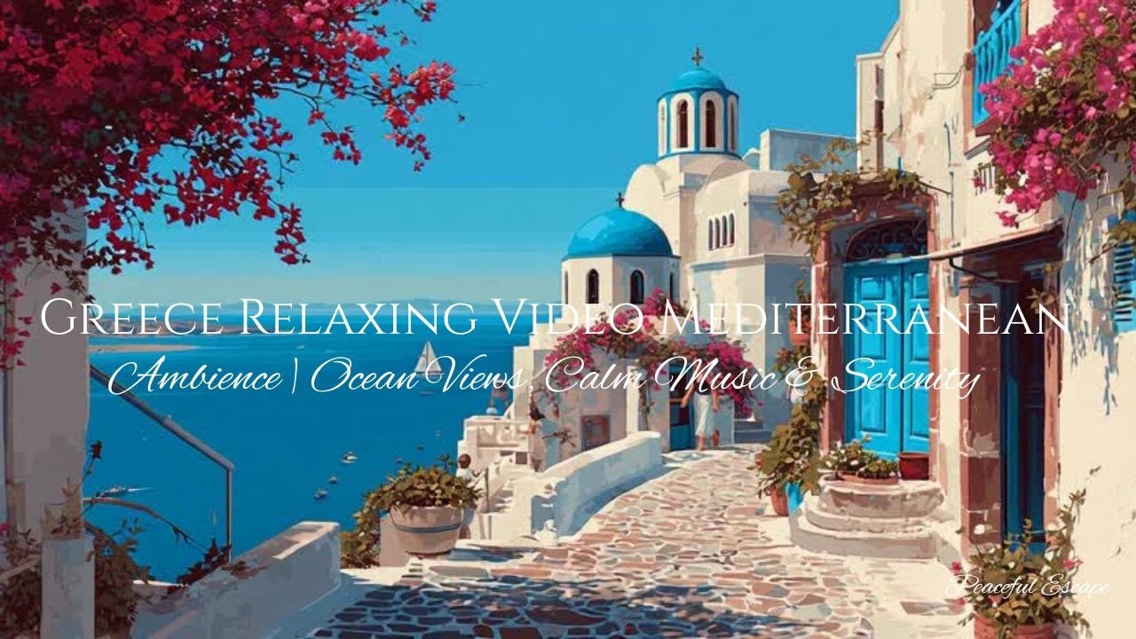 Greece Relaxing Video Mediterranean Ambience   Ocean Views, Calm Music & Serenity