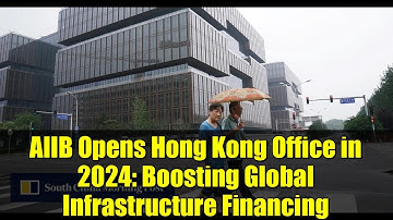 AIIB Opens Hong Kong Office in 2024: Boosting Global Infrastructure Financing
