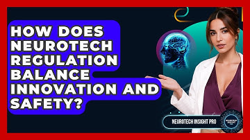 How Does Neurotech Regulation Balance Innovation And Safety? - Neurotech Insight Pro