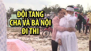 Xót xa cảnh nữ sinh đội tang cha và bà nội đi thi THPT Quốc gia
