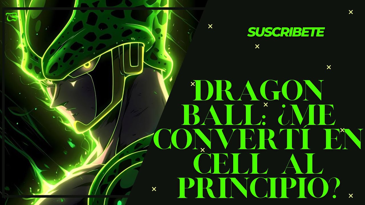 Dragon Ball: ¿Me convertí en Cell al principio? Capitulo: 1 al 25