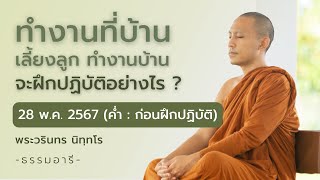 ทำงานที่บ้าน เลี้ยงลูก ทำงานบ้าน จะฝึกปฏิบัติอย่างไร ? | 28 พ.ค. 67 (ค่ำ : ก่อนฝึกปฏิบัติ)