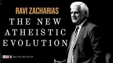 RAVI ZACHARIAS; THE NEW ATHEISTIC EVOLUTION