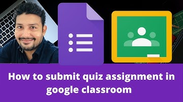 How to submit quiz assignment in google classroom