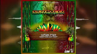 Lutan Fyah - Something Ain't Right [Digital One Productions/Famshouse Music] Release 2023