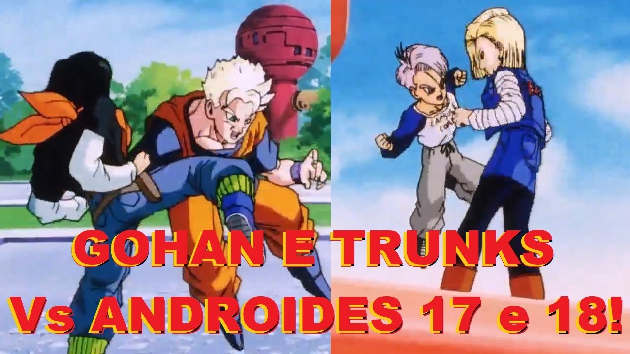 Gohan e Trunks Vs Androides 17 e 18 Batalha no Futuro! - YouTube