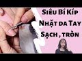 Siêu Bí Kíp : Nhặt da tay tròn không xước - kỹ thuật nhặt da tay sạch