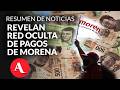 MCCI revela red oculta de pagos de Morena | Resumen de noticias