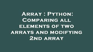 Array : Python: Comparing all elements of two arrays and modifying 2nd array
