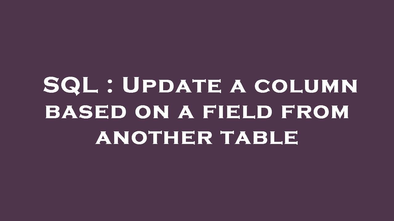 SQL Update A Column Based On A Field From Another Table YouTube Sql update a column based on a field from another table youtube