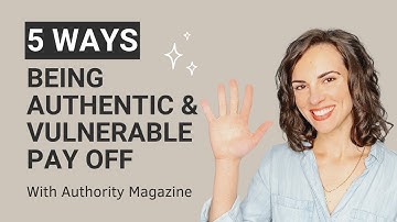 5 Ways That Being Authentic & Vulnerable Pay Off, and Help You Win, Both Personally & Professionally
