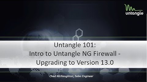 Untangle 101: Intro to NGFW - Upgrade to Version 13 0