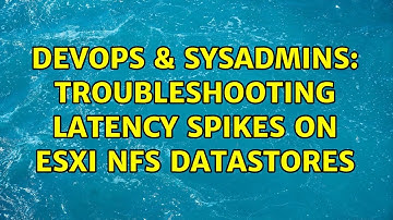 DevOps & SysAdmins: Troubleshooting latency spikes on ESXi NFS datastores (7 Solutions!!)