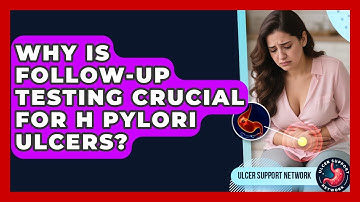 Why Is Follow-up Testing Crucial For H Pylori Ulcers? - Ulcer Support Network