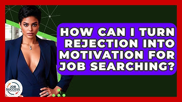 How Can I Turn Rejection Into Motivation For Job Searching? - Job Success Network